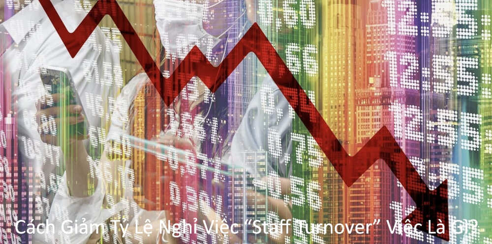 Cách giảm tỷ lệ nghỉ việc “Staff Turnover” việc là gì? 