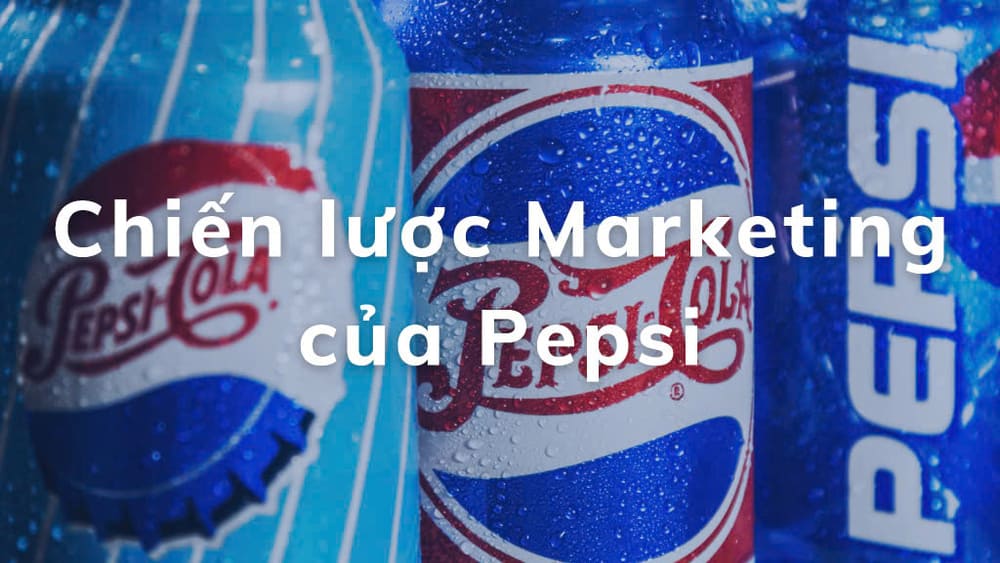 Chiến Lược Marketing Của Pepsi | Bước Đi Đột Phá