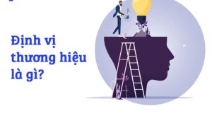 Định Vị Thương Hiệu Là Gì | Quan Trọng Với Doanh Nghiệp Không